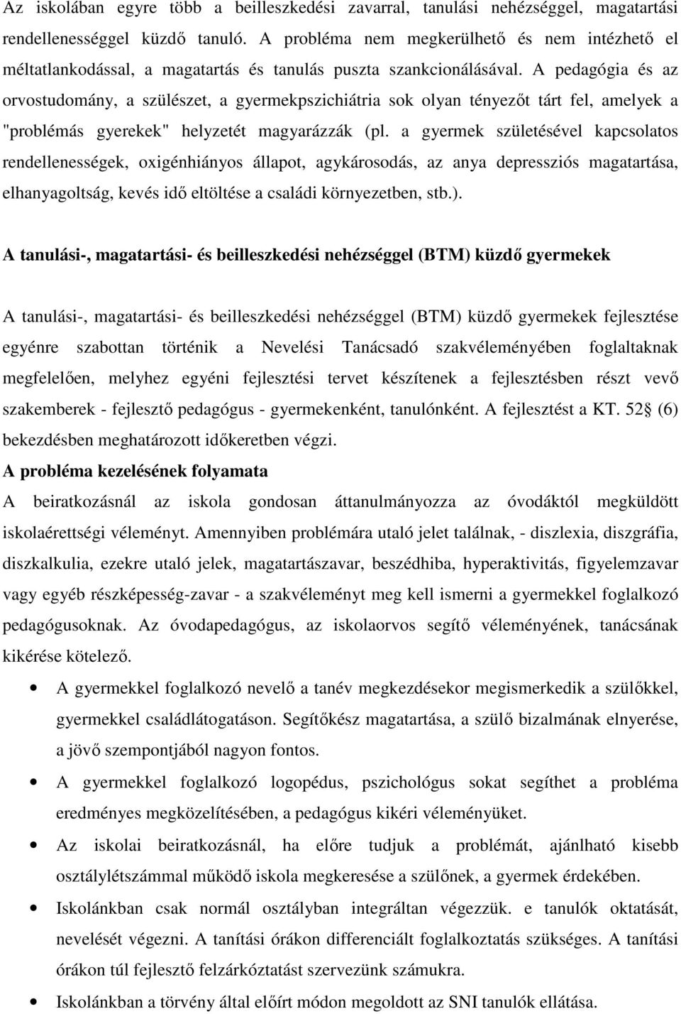 A pedagógia és az orvostudomány, a szülészet, a gyermekpszichiátria sok olyan tényezőt tárt fel, amelyek a "problémás gyerekek" helyzetét magyarázzák (pl.