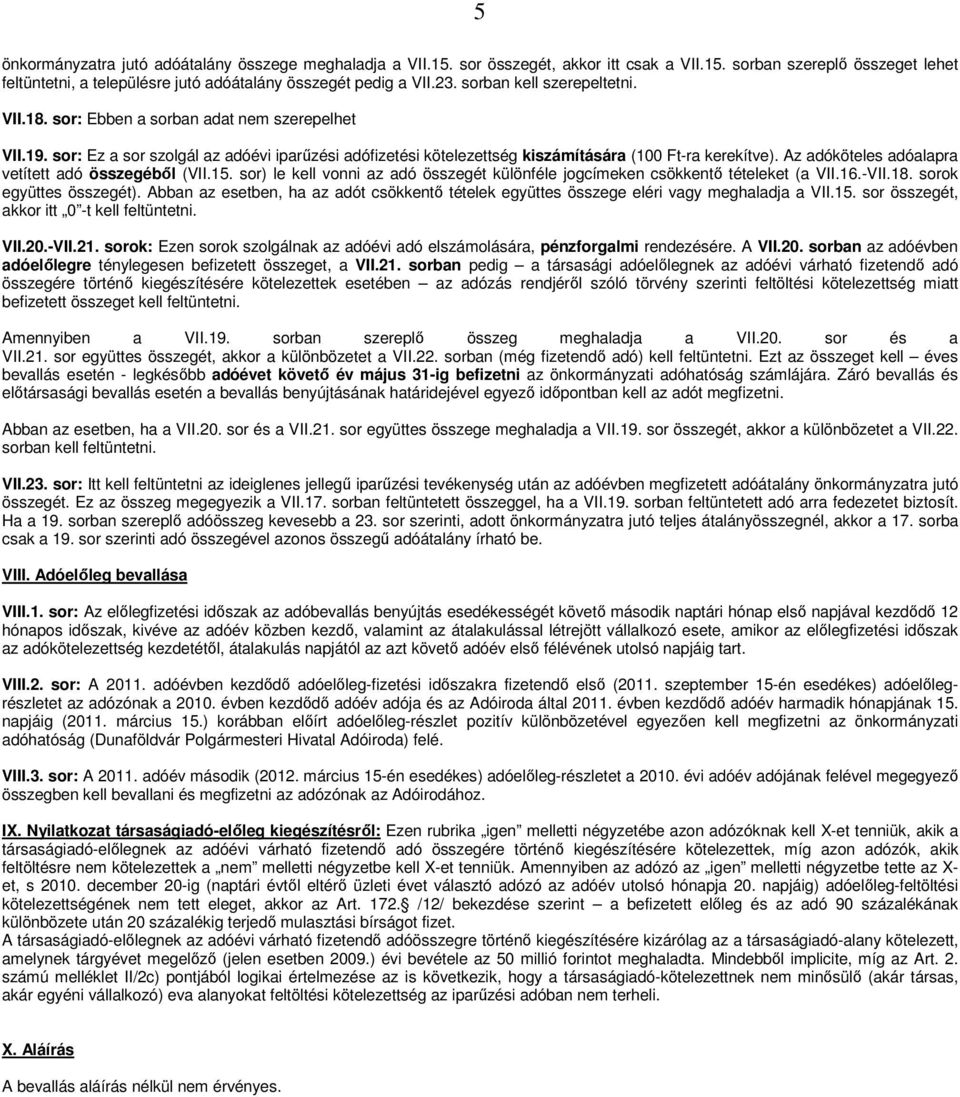 Az adóköteles adóalapra vetített adó összegébıl (VII.15. sor) le kell vonni az adó összegét különféle jogcímeken csökkentı tételeket (a VII.16.-VII.18. sorok együttes összegét).