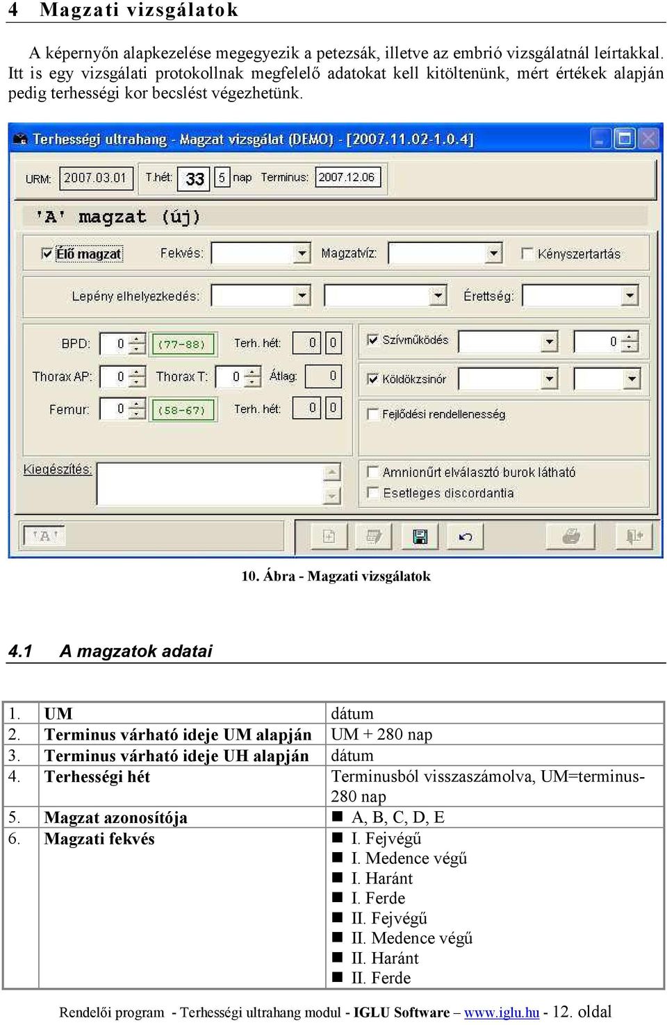 1 A magzatok adatai 1. UM dátum 2. Terminus várható ideje UM alapján UM + 280 nap 3. Terminus várható ideje UH alapján dátum 4.