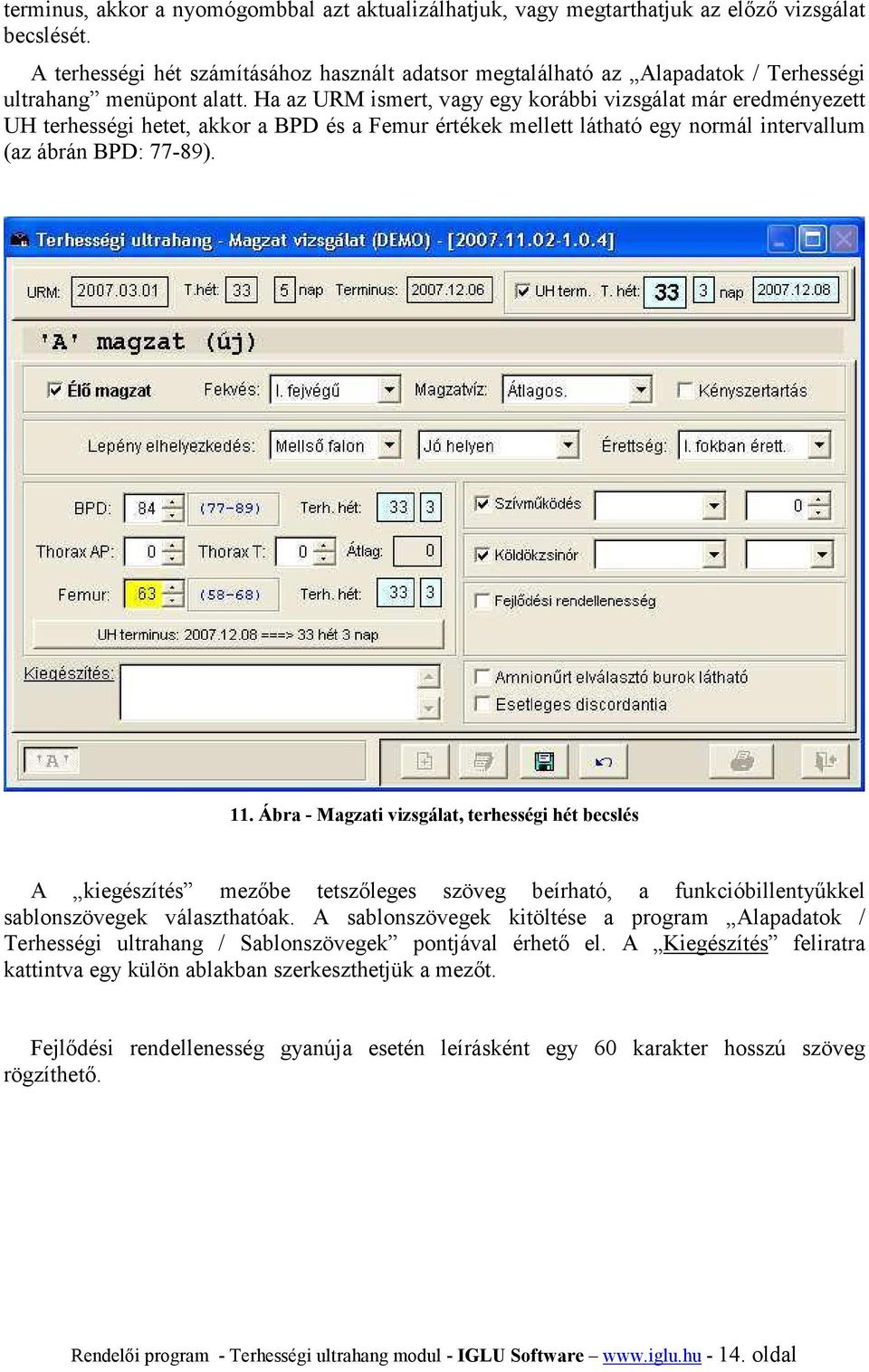 Ha az URM ismert, vagy egy korábbi vizsgálat már eredményezett UH terhességi hetet, akkor a BPD és a Femur értékek mellett látható egy normál intervallum (az ábrán BPD: 77-89). 11.