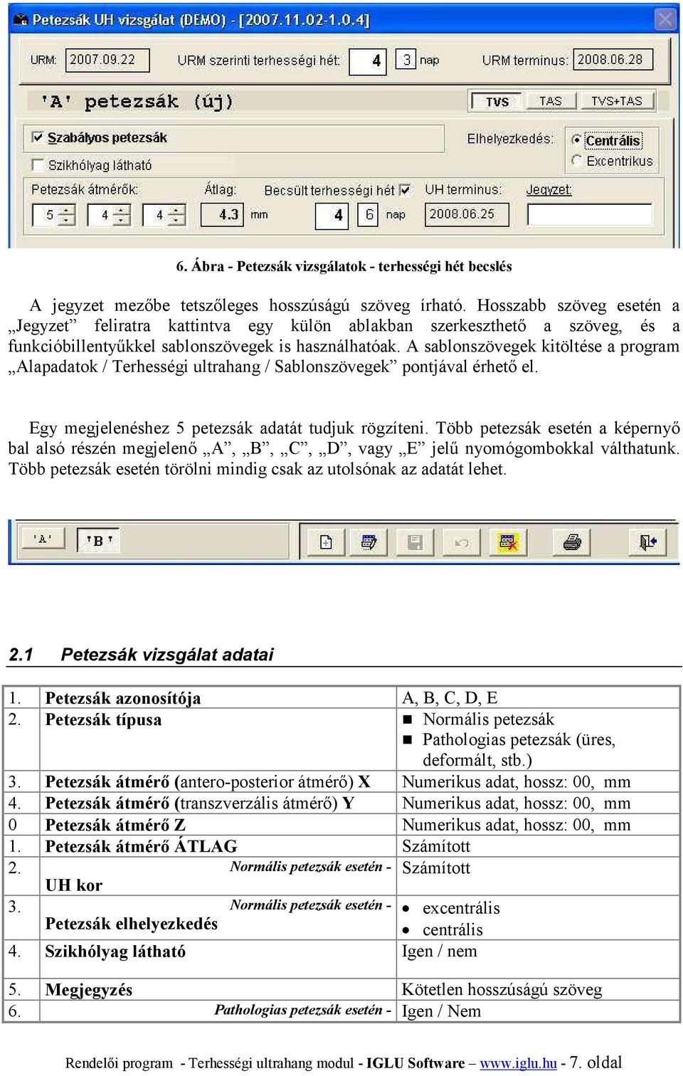 A sablonszövegek kitöltése a program Alapadatok / Terhességi ultrahang / Sablonszövegek pontjával érhető el. Egy megjelenéshez 5 petezsák adatát tudjuk rögzíteni.