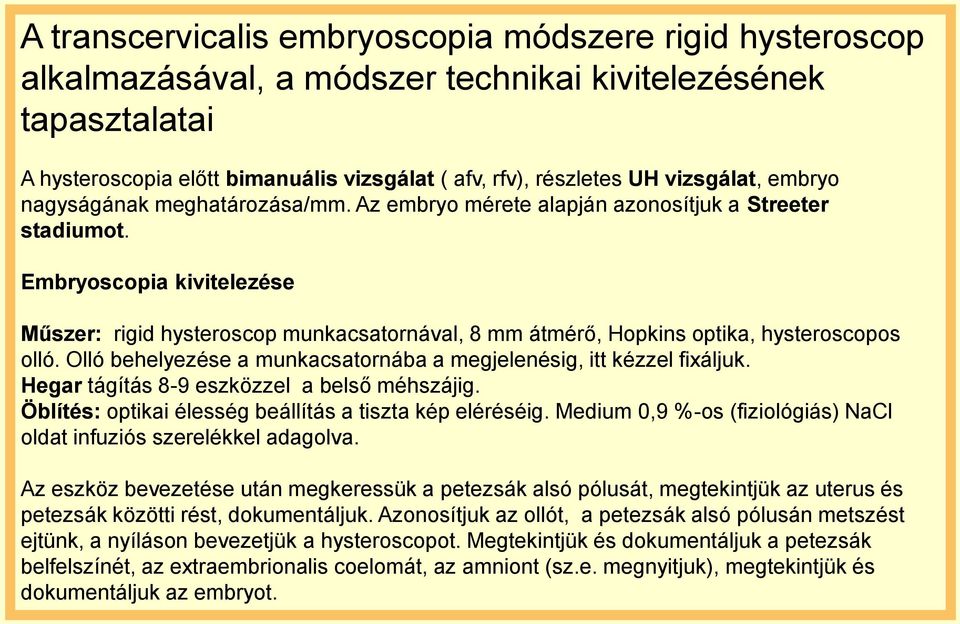 Embryoscopia kivitelezése Műszer: rigid hysteroscop munkacsatornával, 8 mm átmérő, Hopkins optika, hysteroscopos olló. Olló behelyezése a munkacsatornába a megjelenésig, itt kézzel fixáljuk.