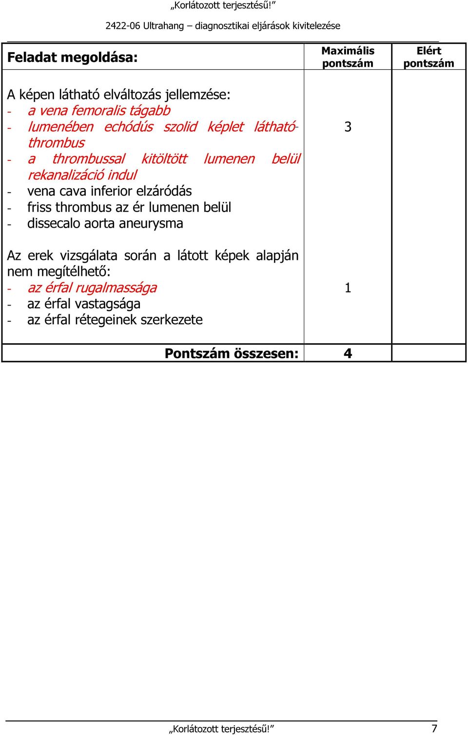 az ér lumenen belül - dissecalo aorta aneurysma Az erek vizsgálata során a látott képek alapján nem megítélhető: - az érfal