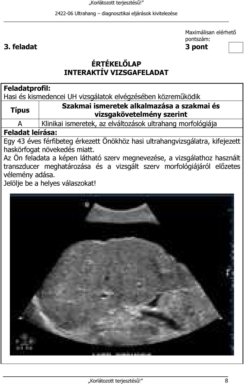 a szakmai és Típus vizsgakövetelmény szerint A Klinikai ismeretek, az elváltozások ultrahang morfológiája Feladat leírása: Egy 43 éves férfibeteg érkezett