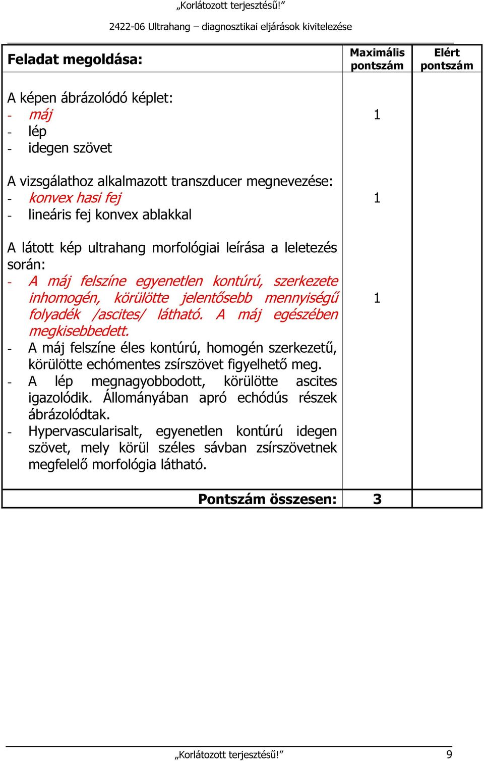 A máj egészében megkisebbedett. - A máj felszíne éles kontúrú, homogén szerkezetű, körülötte echómentes zsírszövet figyelhető meg. - A lép megnagyobbodott, körülötte ascites igazolódik.