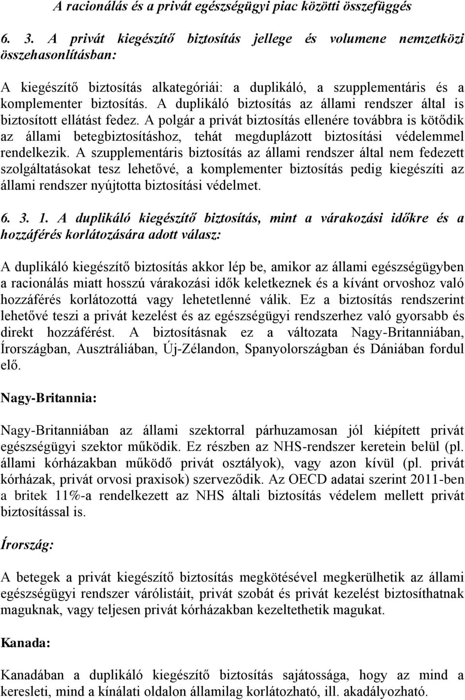 A duplikáló biztosítás az állami rendszer által is biztosított ellátást fedez.