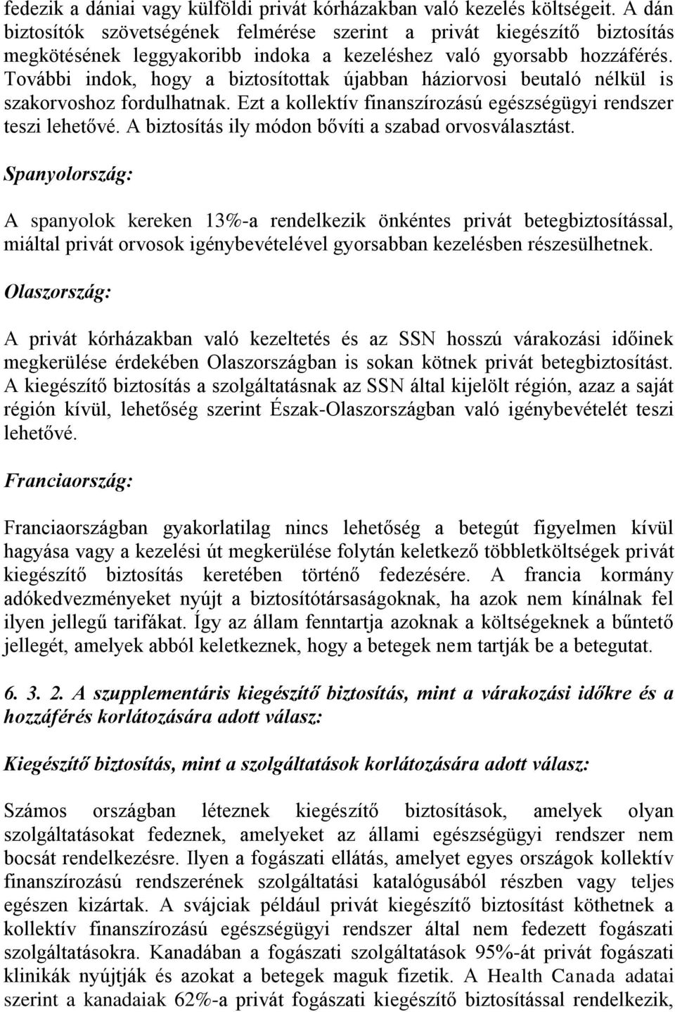 További indok, hogy a biztosítottak újabban háziorvosi beutaló nélkül is szakorvoshoz fordulhatnak. Ezt a kollektív finanszírozású egészségügyi rendszer teszi lehetővé.
