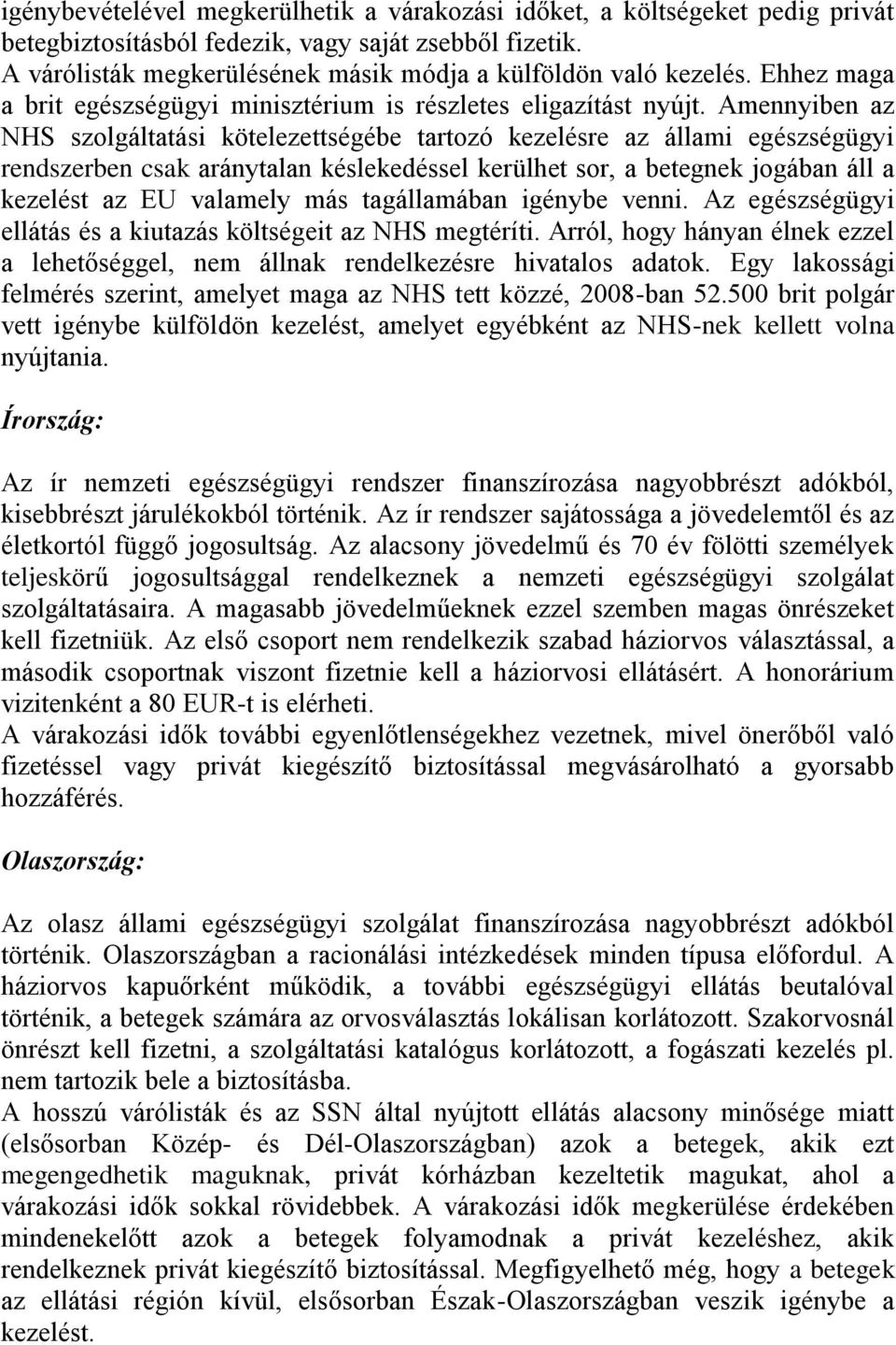 Amennyiben az NHS szolgáltatási kötelezettségébe tartozó kezelésre az állami egészségügyi rendszerben csak aránytalan késlekedéssel kerülhet sor, a betegnek jogában áll a kezelést az EU valamely más