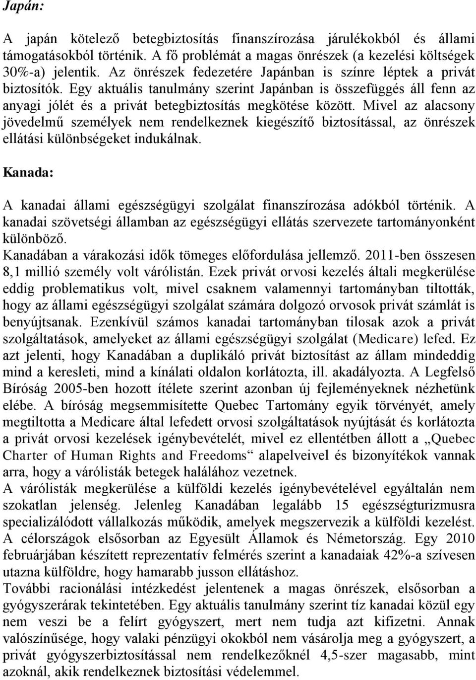 Mivel az alacsony jövedelmű személyek nem rendelkeznek kiegészítő biztosítással, az önrészek ellátási különbségeket indukálnak.