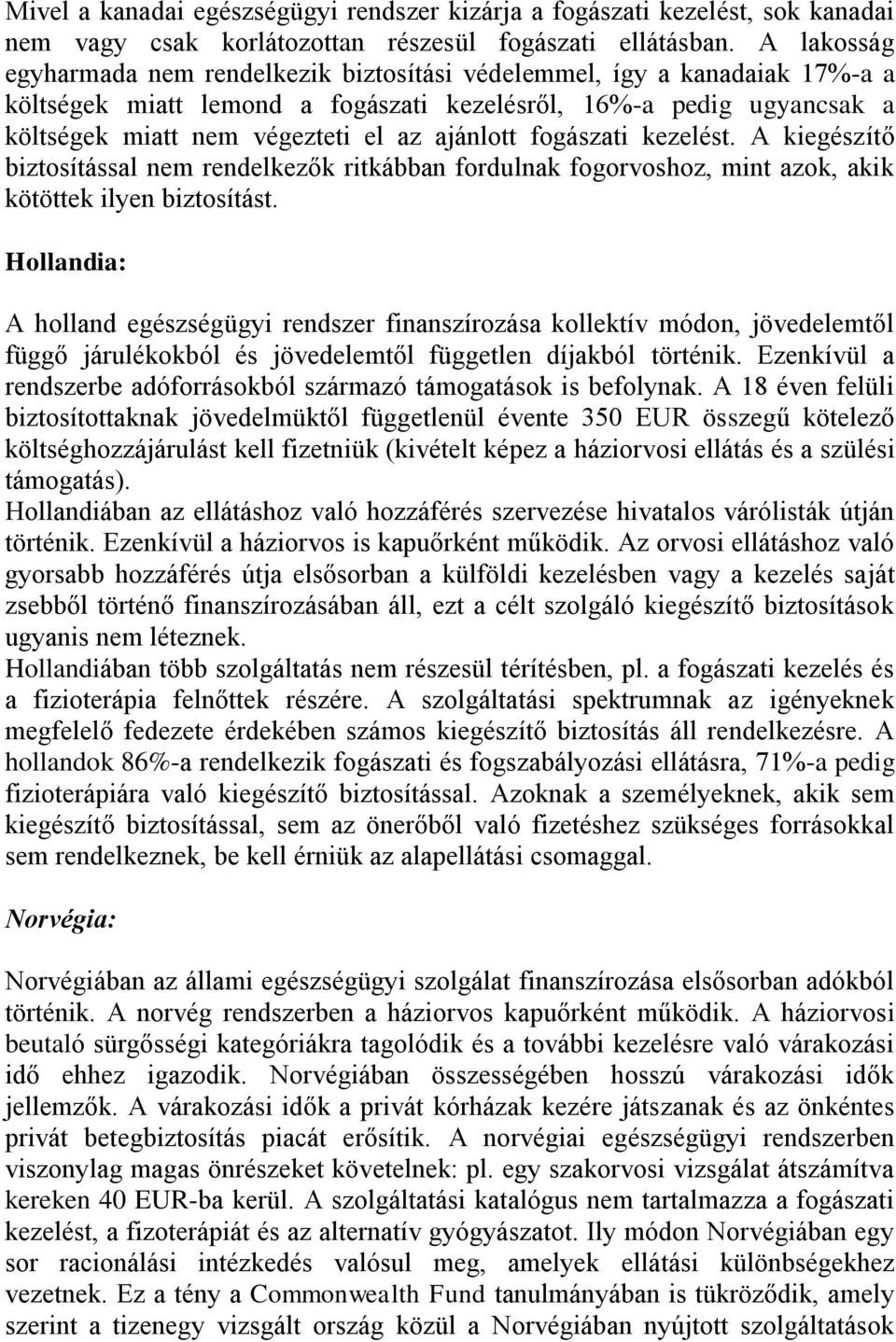 ajánlott fogászati kezelést. A kiegészítő biztosítással nem rendelkezők ritkábban fordulnak fogorvoshoz, mint azok, akik kötöttek ilyen biztosítást.