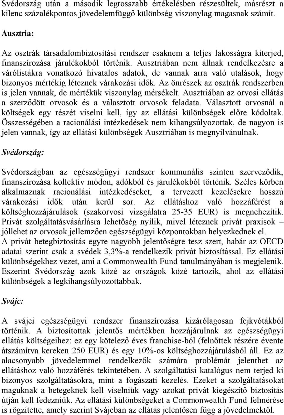 Ausztriában nem állnak rendelkezésre a várólistákra vonatkozó hivatalos adatok, de vannak arra való utalások, hogy bizonyos mértékig léteznek várakozási idők.