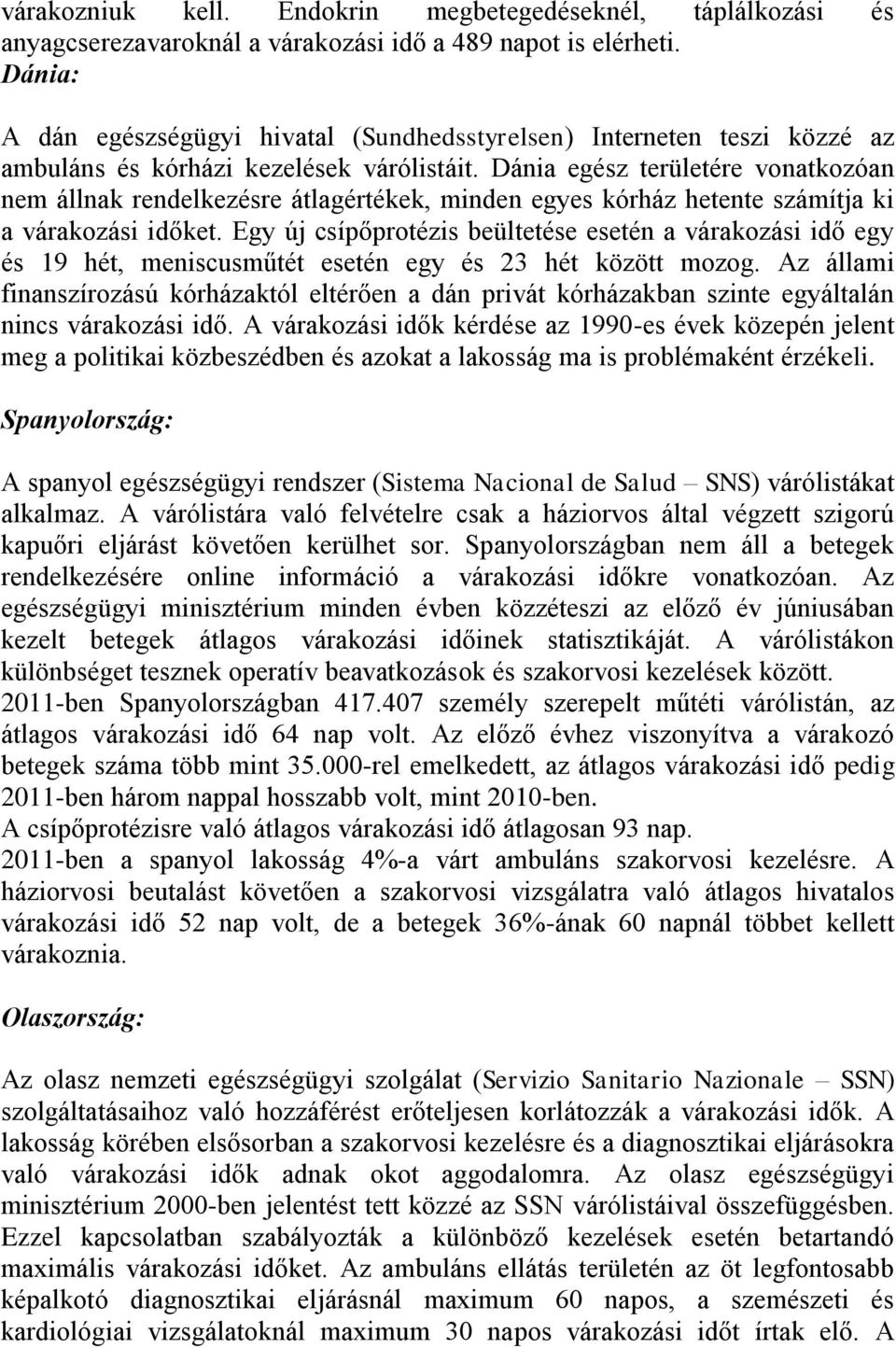 Dánia egész területére vonatkozóan nem állnak rendelkezésre átlagértékek, minden egyes kórház hetente számítja ki a várakozási időket.