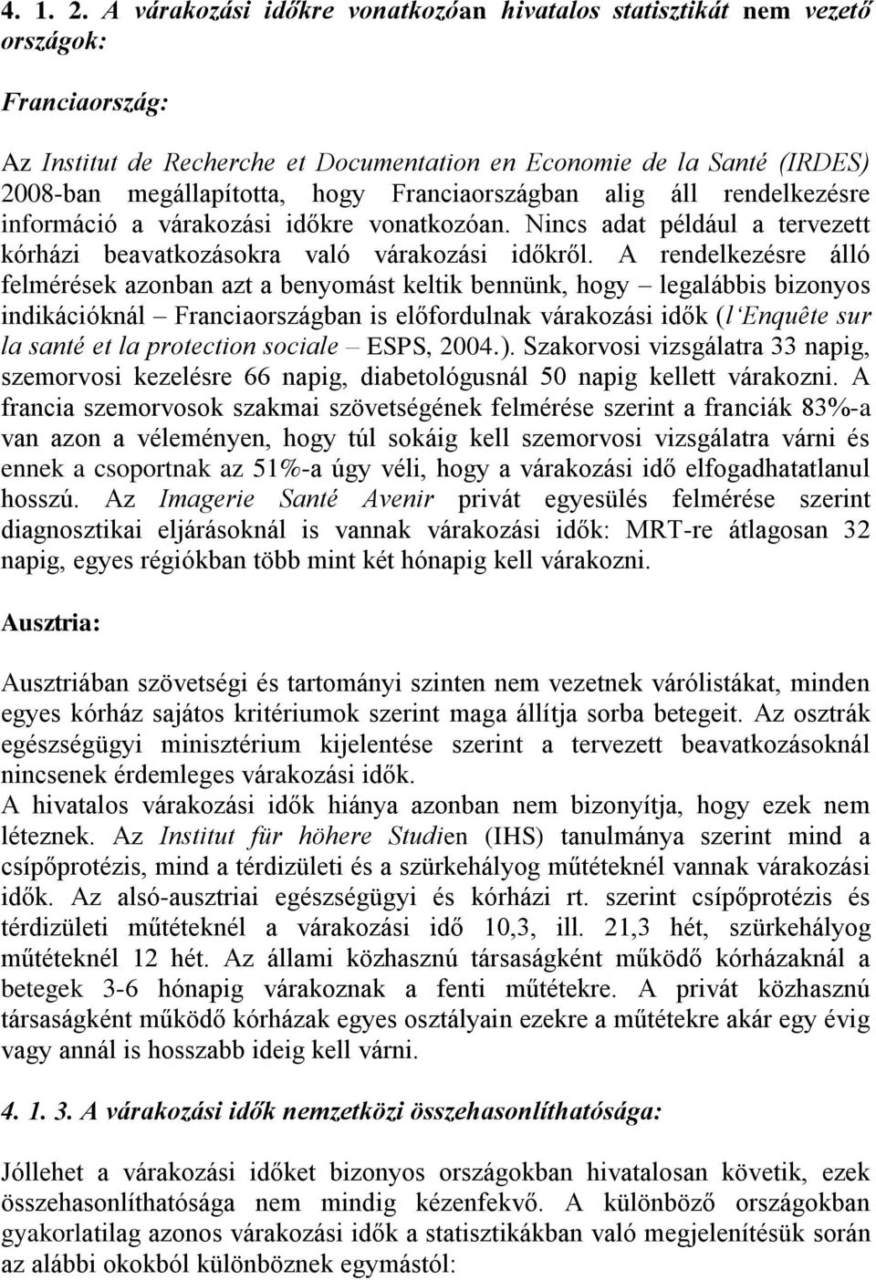 Franciaországban alig áll rendelkezésre információ a várakozási időkre vonatkozóan. Nincs adat például a tervezett kórházi beavatkozásokra való várakozási időkről.