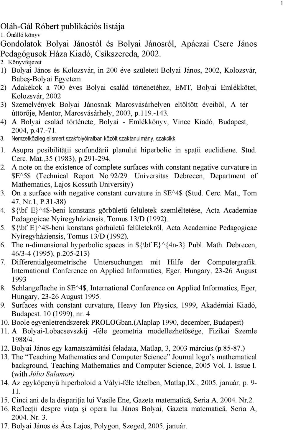 Könyvfejezet 1) Bolyai János és Kolozsvár, in 200 éve született Bolyai János, 2002, Kolozsvár, Babeş-Bolyai Egyetem 2) Adakékok a 700 éves Bolyai család történetéhez, EMT, Bolyai Emlékkötet,