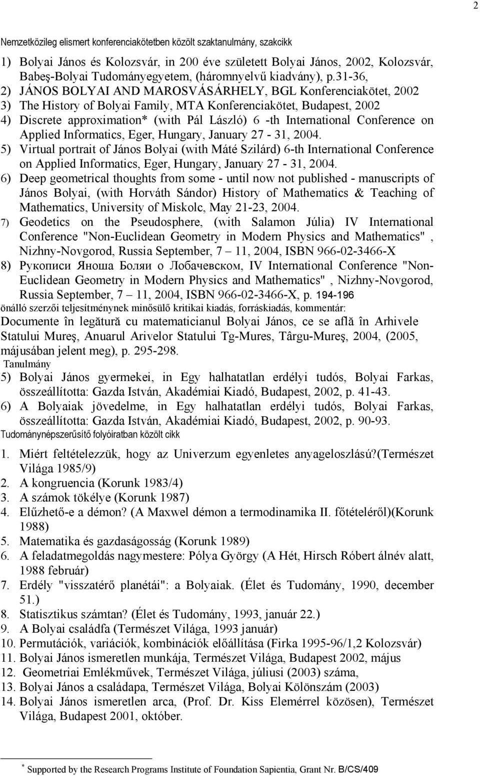 31-36, 2) JÁNOS BOLYAI AND MAROSVÁSÁRHELY, BGL Konferenciakötet, 2002 3) The History of Bolyai Family, MTA Konferenciakötet, Budapest, 2002 4) Discrete approximation* (with Pál László) 6 -th