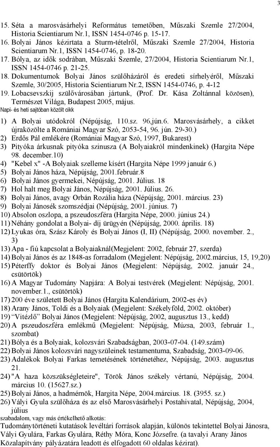 1, ISSN 1454-0746 p. 21-25. 18. Dokumentumok Bolyai János szülıházáról és eredeti sírhelyérıl, Mőszaki Szemle, 30/2005, Historia Scientiarum Nr.2, ISSN 1454-0746, p. 4-12 19.