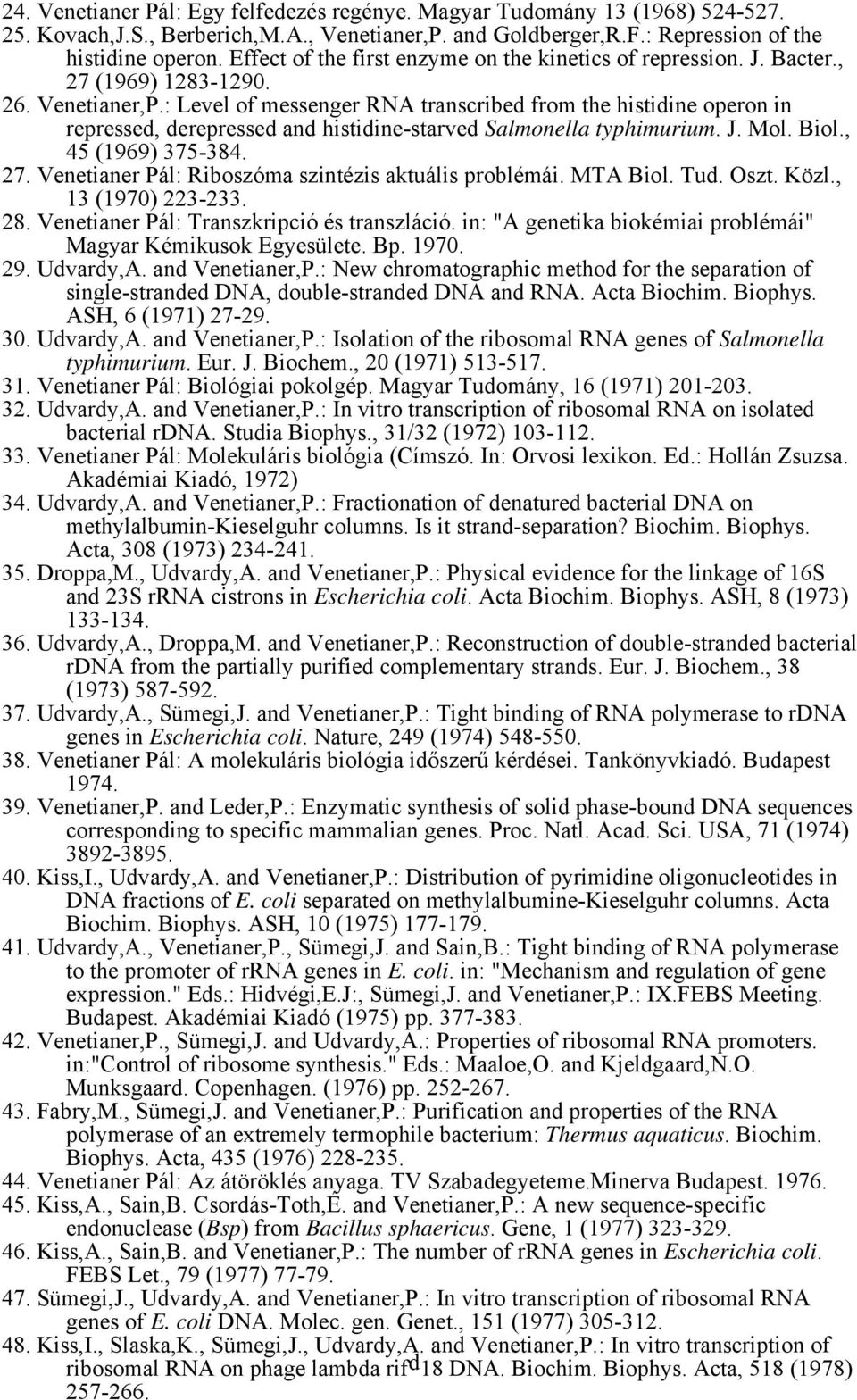 : Level of messenger RNA transcribed from the histidine operon in repressed, derepressed and histidine-starved Salmonella typhimurium. J. Mol. Biol., 45 (1969) 375-384. 27.