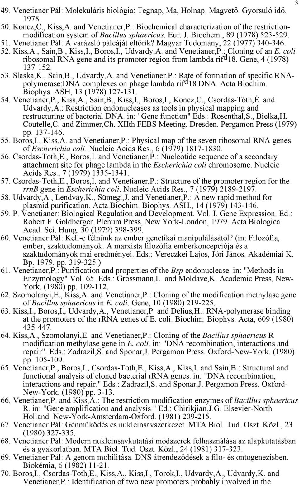 Magyar Tudomány, 22 (1977) 340-346. 52. Kiss,A., Sain,B., Kiss,I., Boros,I., Udvardy,A. and Venetianer,P.: Cloning of an E. coli ribosomal RNA gene and its promoter region from lambda rif d 18.