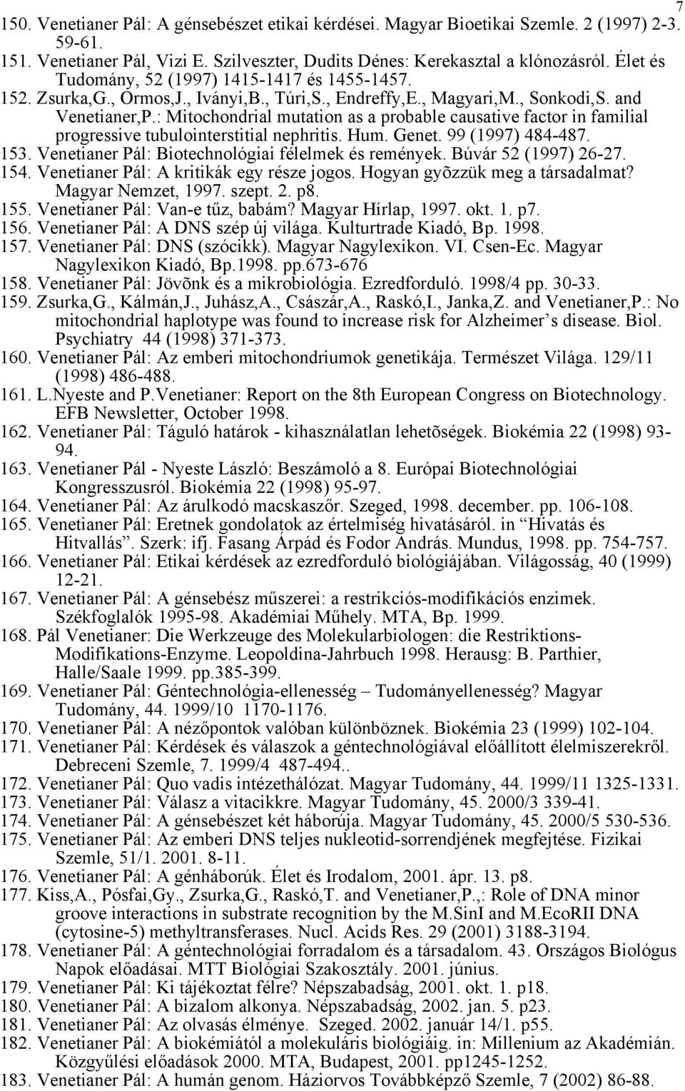 : Mitochondrial mutation as a probable causative factor in familial progressive tubulointerstitial nephritis. Hum. Genet. 99 (1997) 484-487. 153. Venetianer Pál: Biotechnológiai félelmek és remények.