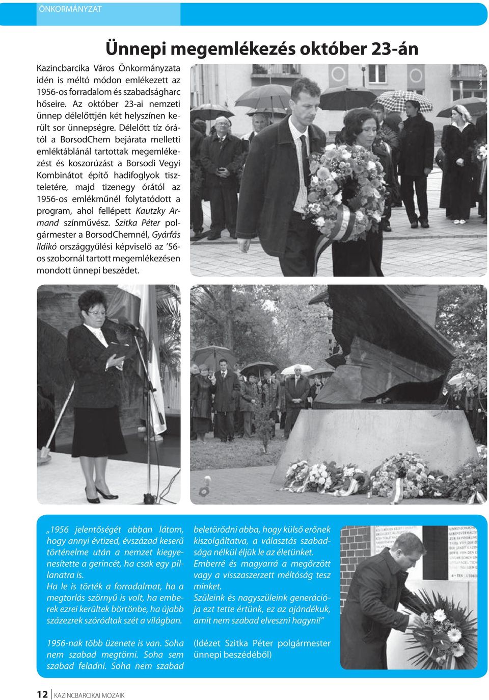 Délelőtt tíz órától a BorsodChem bejárata melletti emléktáblánál tartottak megemlékezést és koszorúzást a Borsodi Vegyi Kombinátot építő hadifoglyok tiszteletére, majd tizenegy órától az 1956-os