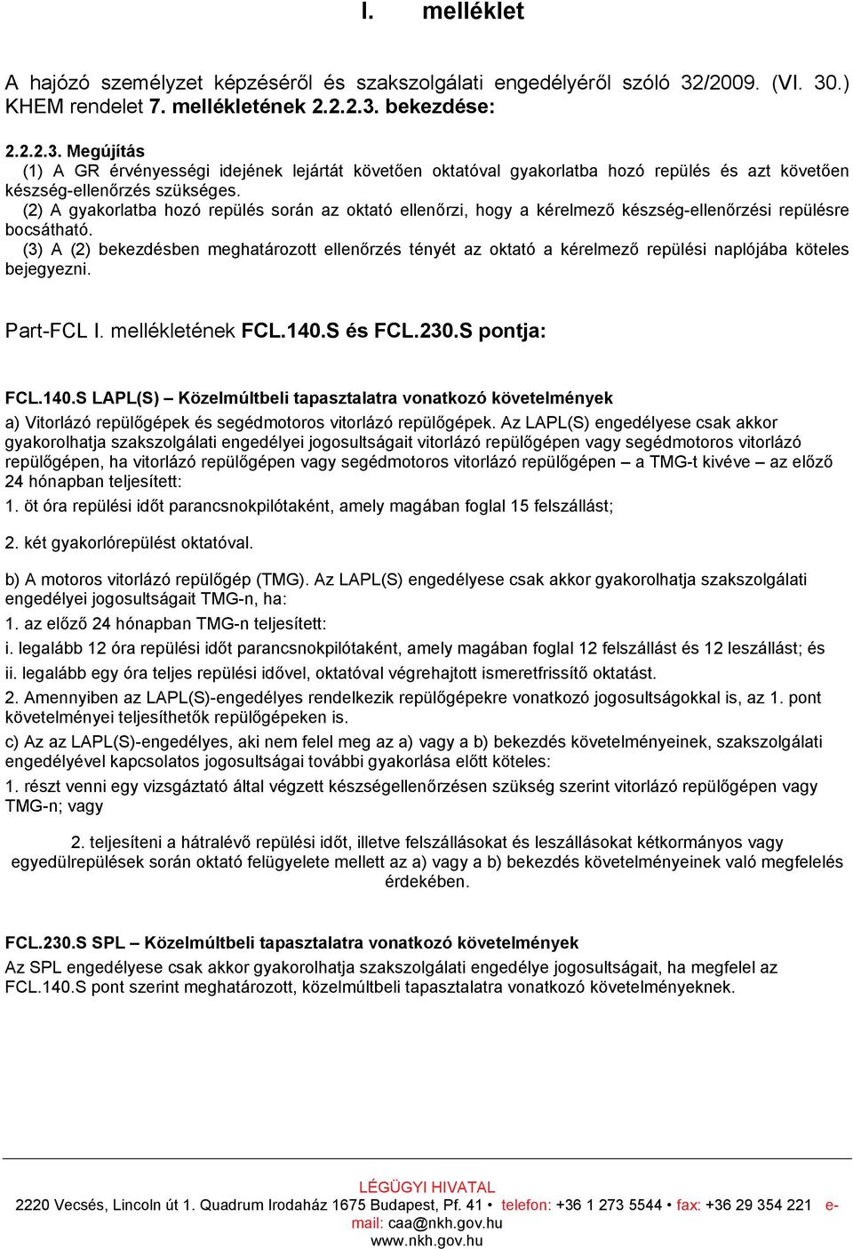 (2) A gyakorlatba hozó repülés során az oktató ellenőrzi, hogy a kérelmező készség-ellenőrzési repülésre bocsátható.