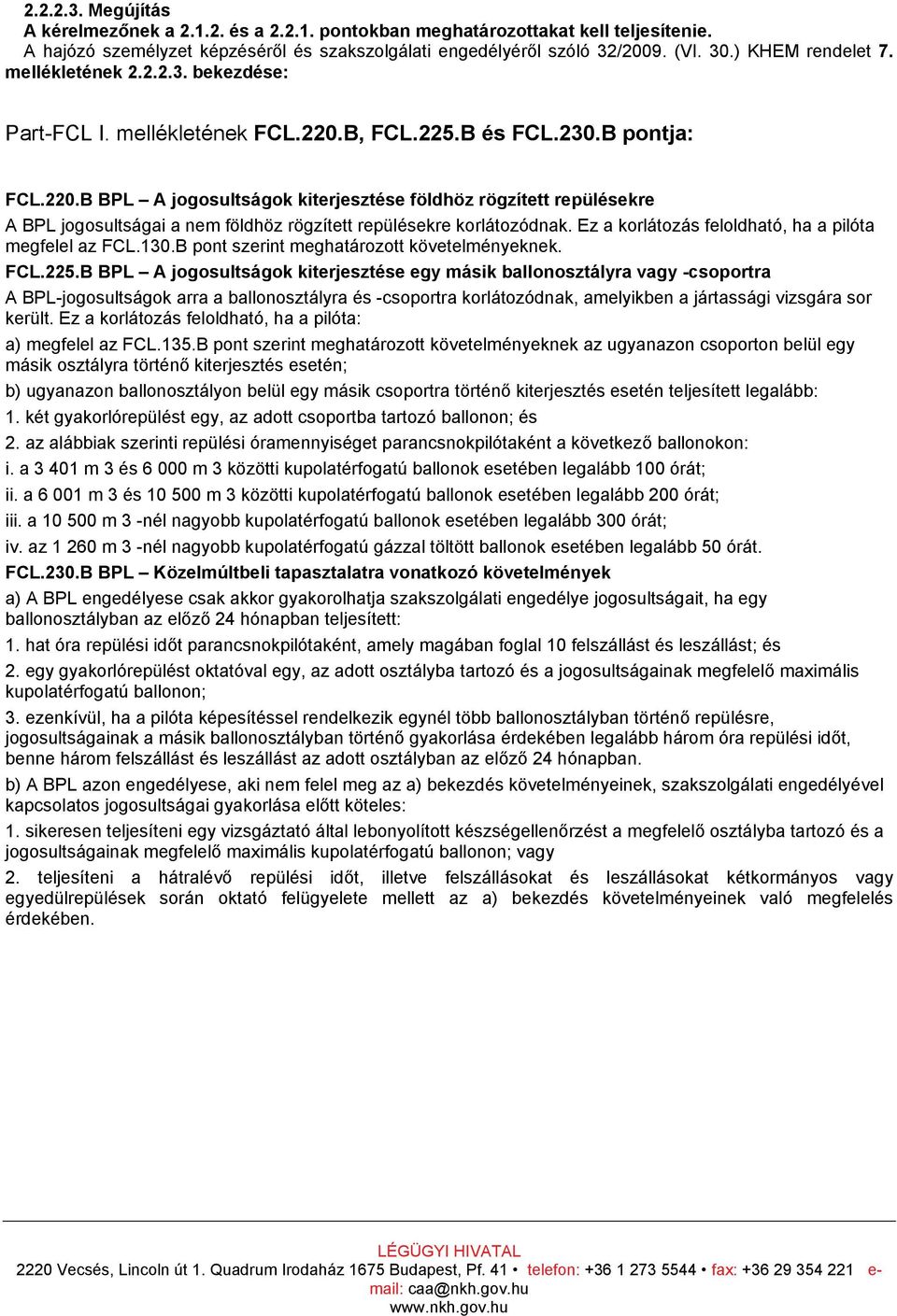 B, FCL.225.B és FCL.230.B pontja: FCL.220.B BPL A jogosultságok kiterjesztése földhöz rögzített repülésekre A BPL jogosultságai a nem földhöz rögzített repülésekre korlátozódnak.