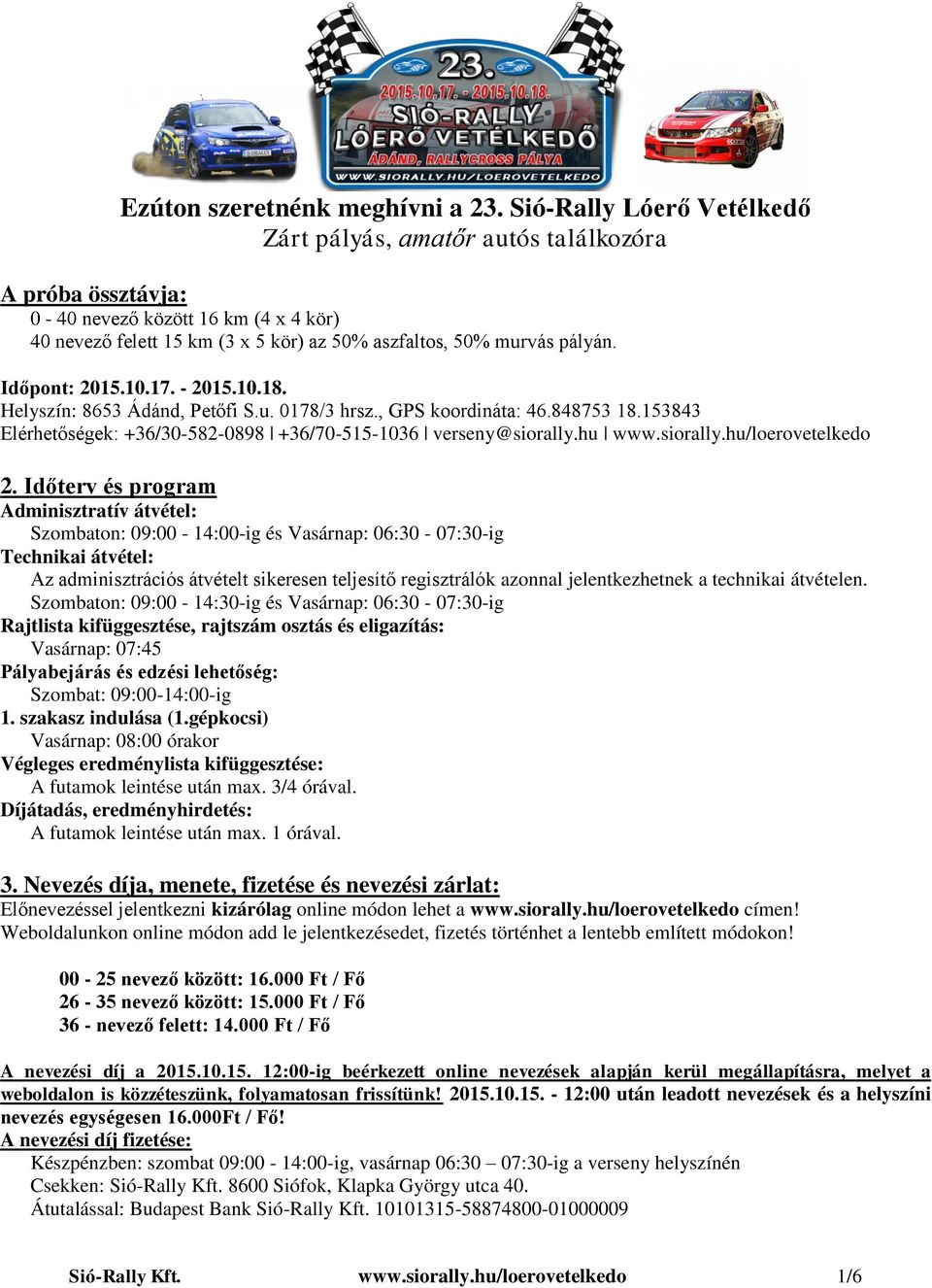 Időpont: 2015.10.17. - 2015.10.18. Helyszín: 8653 Ádánd, Petőfi S.u. 0178/3 hrsz., GPS koordináta: 46.848753 18.153843 Elérhetőségek: +36/30-582-0898 +36/70-515-1036 verseny@siorally.