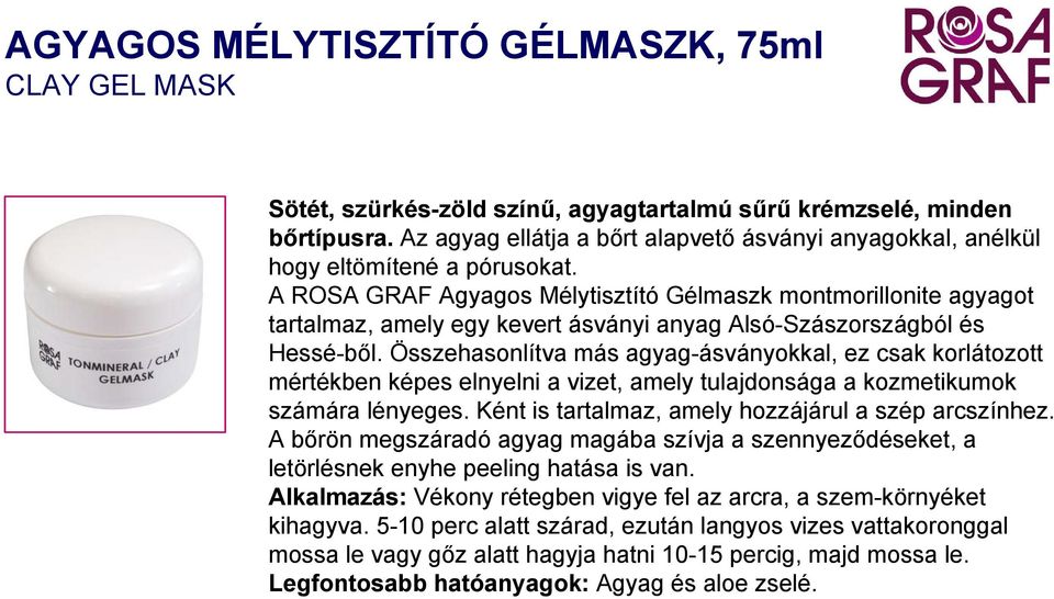 A ROSA GRAF Agyagos Mélytisztító Gélmaszk montmorillonite agyagot tartalmaz, amely egy kevert ásványi anyag Alsó-Szászországból és Hessé-ből.