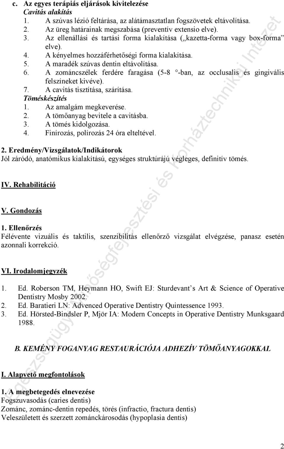 A zománcszélek ferdére faragása (5-8 -ban, az occlusalis és gingivális felszíneket kivéve). 7. A cavitás tisztítása, szárítása. Töméskészítés 1. Az amalgám megkeverése. 2.