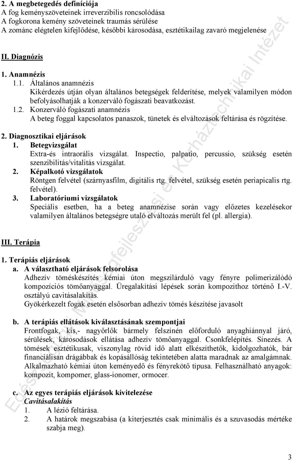 1.2. Konzerváló fogászati anamnézis A beteg foggal kapcsolatos panaszok, tünetek és elváltozások feltárása és rögzítése. 2. Diagnosztikai eljárások 1. Betegvizsgálat Extra-és intraorális vizsgálat.