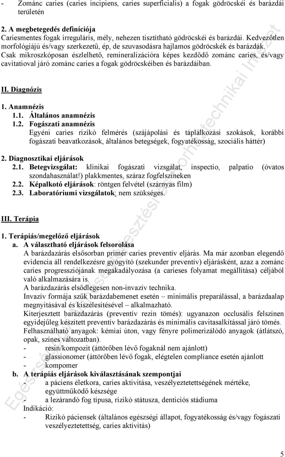 Kedvezőtlen morfológiájú és/vagy szerkezetű, ép, de szuvasodásra hajlamos gödröcskék és barázdák.