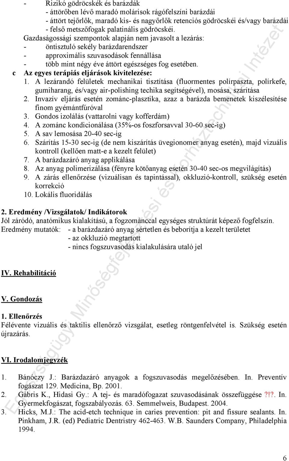 Gazdaságossági szempontok alapján nem javasolt a lezárás: - öntisztuló sekély barázdarendszer - approximális szuvasodások fennállása - több mint négy éve áttört egészséges fog esetében.