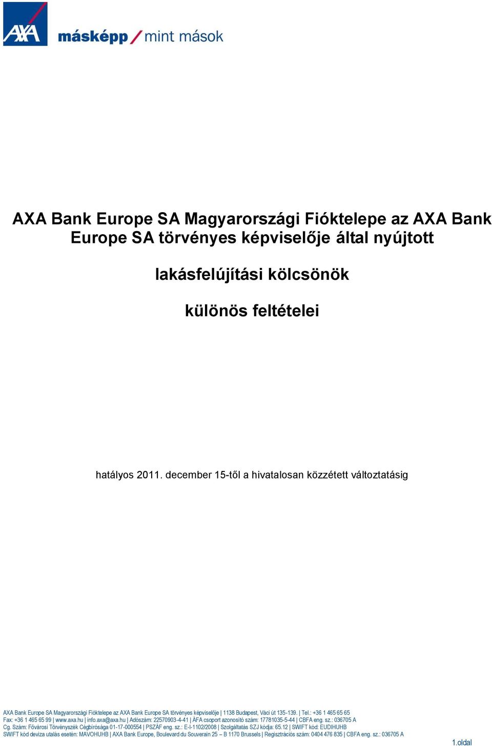 : +36 1 465 65 65 Fax: +36 1 465 65 99 www.axa.hu info.axa@axa.hu Adószám: 22570903-4-41 ÁFA csoport azonosító szám: 17781035-5-44 CBFA eng. sz.: 036705 A Cg.