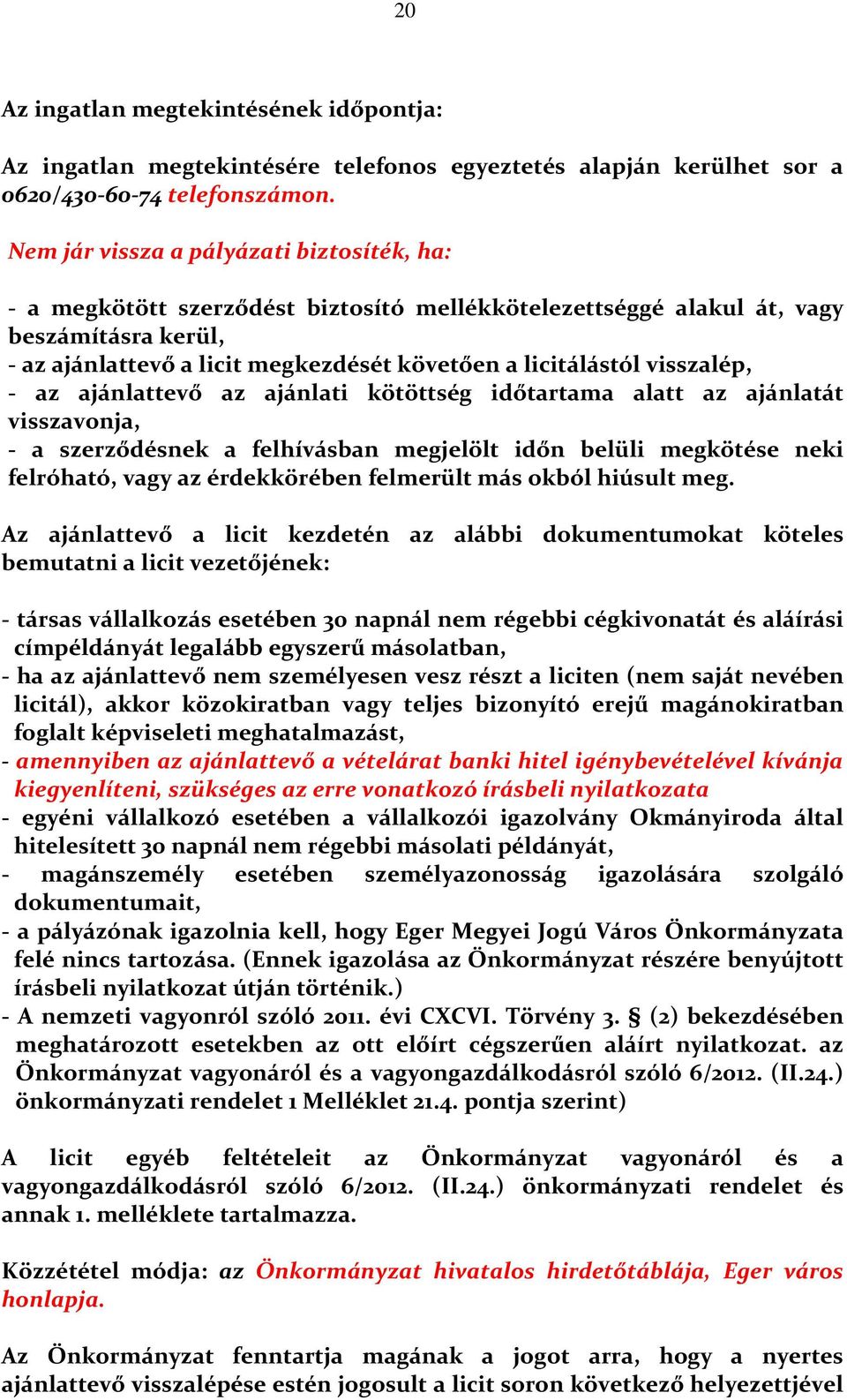 visszalép, - az ajánlattevő az ajánlati kötöttség időtartama alatt az ajánlatát visszavonja, - a szerződésnek a felhívásban megjelölt időn belüli megkötése neki felróható, vagy az érdekkörében