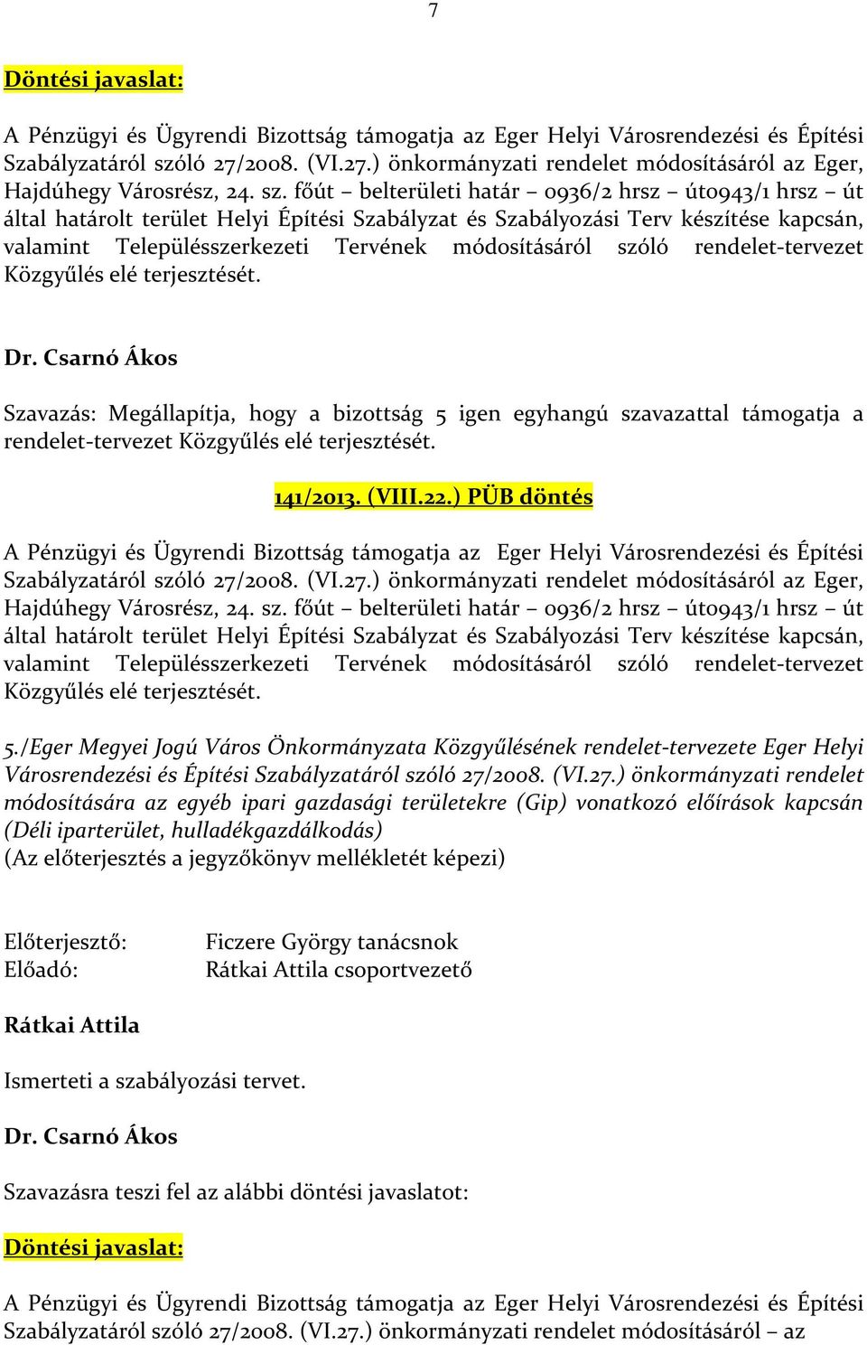 szóló rendelet-tervezet Közgyűlés elé terjesztését. Szavazás: Megállapítja, hogy a bizottság 5 igen egyhangú szavazattal támogatja a rendelet-tervezet Közgyűlés elé terjesztését. 141/2013. (VIII.22.