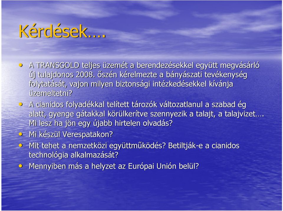 A cianidos folyadékkal telített tározók változatlanul a szabad ég alatt, gyenge gátakkal körülkerítve szennyezik a talajt, a talajvizet.