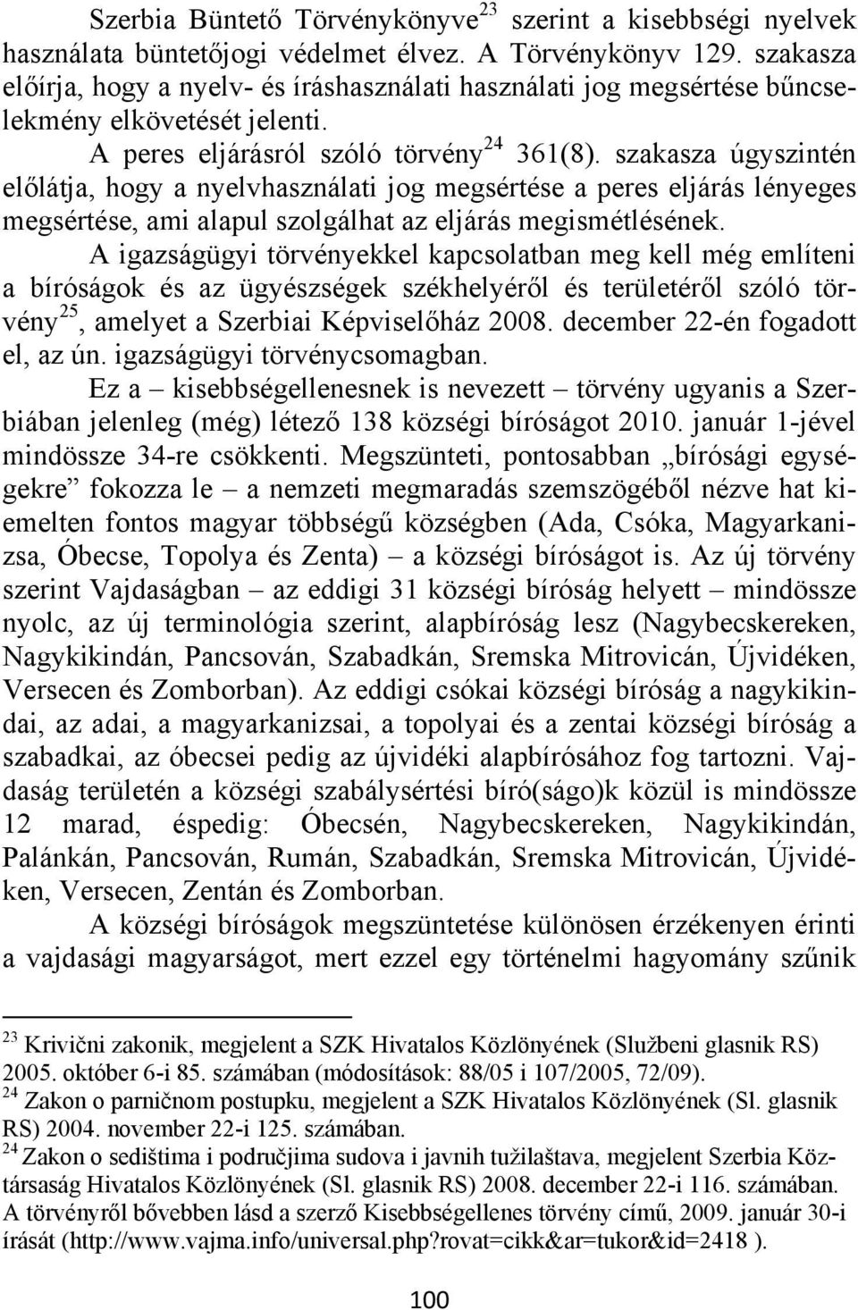 szakasza úgyszintén előlátja, hogy a nyelvhasználati jog megsértése a peres eljárás lényeges megsértése, ami alapul szolgálhat az eljárás megismétlésének.