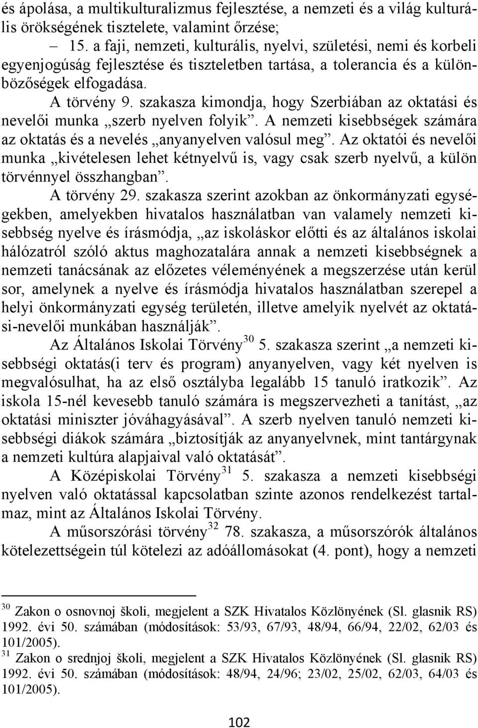 szakasza kimondja, hogy Szerbiában az oktatási és nevelői munka szerb nyelven folyik. A nemzeti kisebbségek számára az oktatás és a nevelés anyanyelven valósul meg.