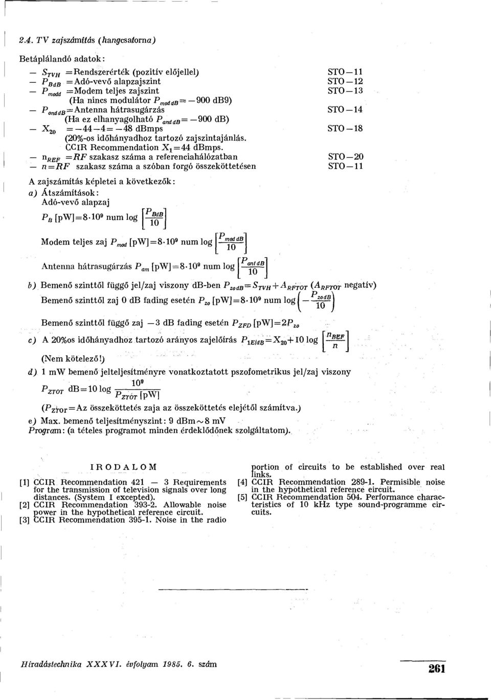 n REF =RF szakasz száma a referenciahálózatban STO 2 n=rf szakasz száma a szóban forgó összeköttetésen STO 11 A zajszámítás képletei a következők: a) Átszámítások: Adó-vevő alapzaj P fi [pw] = 8-9