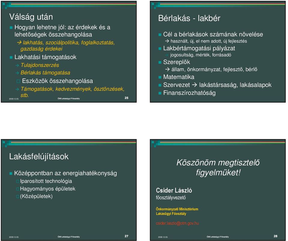 ÖM Lakásügyi Fıosztály 25 Bérlakás - lakbér Cél a bérlakások számának növelése használt, új, el nem adott, új fejlesztés Lakbértámogatási pályázat jogosultság, mérték, forrásadó Szereplık állam,