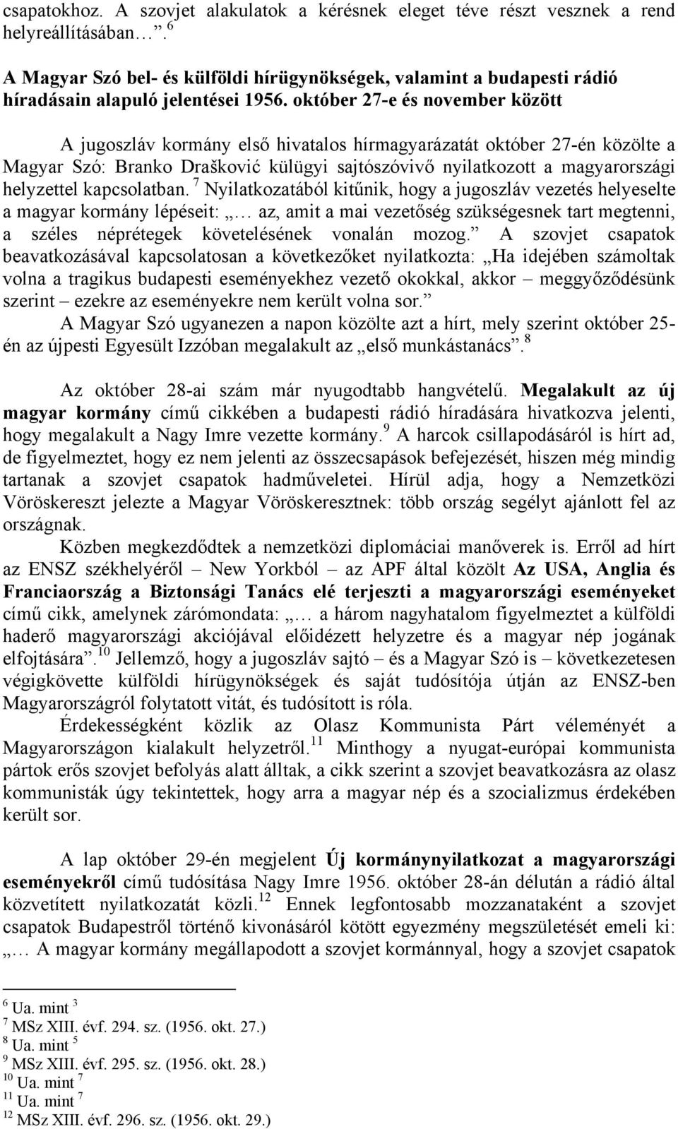 október 27-e és november között A jugoszláv kormány elsı hivatalos hírmagyarázatát október 27-én közölte a Magyar Szó: Branko Drašković külügyi sajtószóvivı nyilatkozott a magyarországi helyzettel