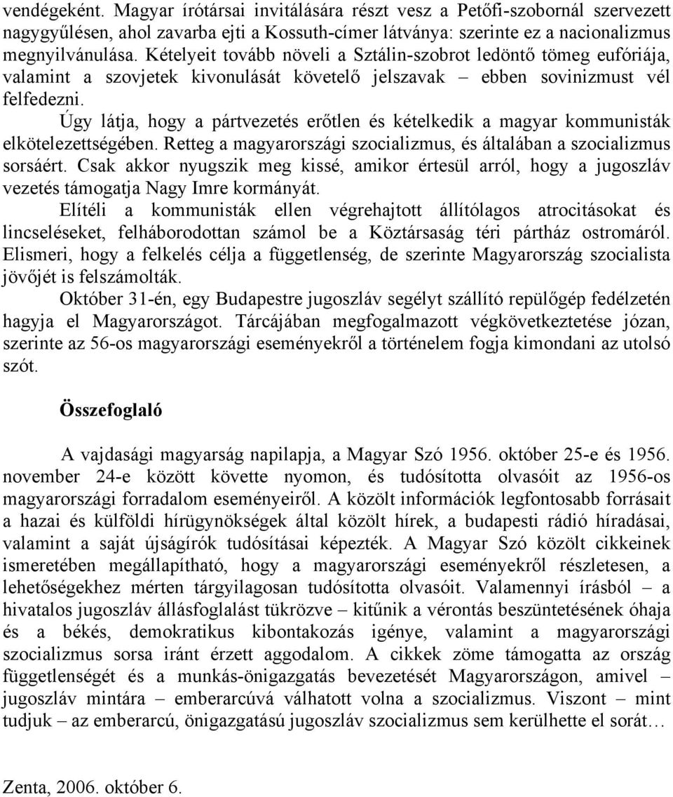 Úgy látja, hogy a pártvezetés erıtlen és kételkedik a magyar kommunisták elkötelezettségében. Retteg a magyarországi szocializmus, és általában a szocializmus sorsáért.