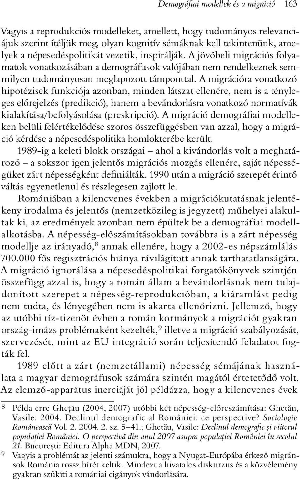 A migrációra vonatkozó hipotézisek funkciója azonban, minden látszat ellenére, nem is a tényleges elõrejelzés (predikció), hanem a bevándorlásra vonatkozó normatívák kialakítása/befolyásolása