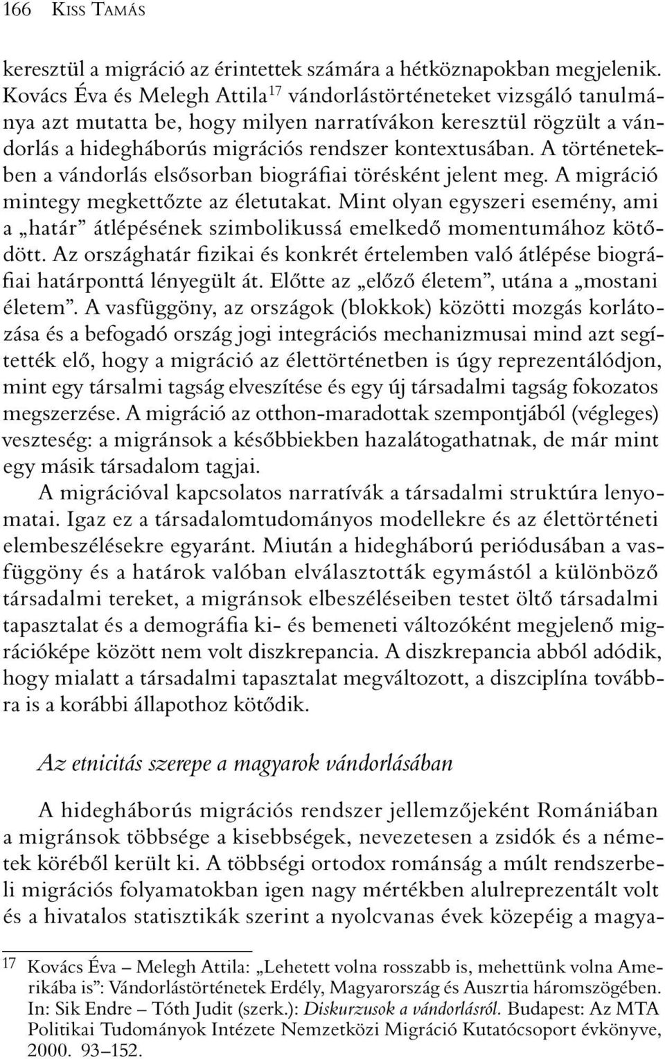 A történetekben a vándorlás elsõsorban biográfiai törésként jelent meg. A migráció mintegy megkettõzte az életutakat.