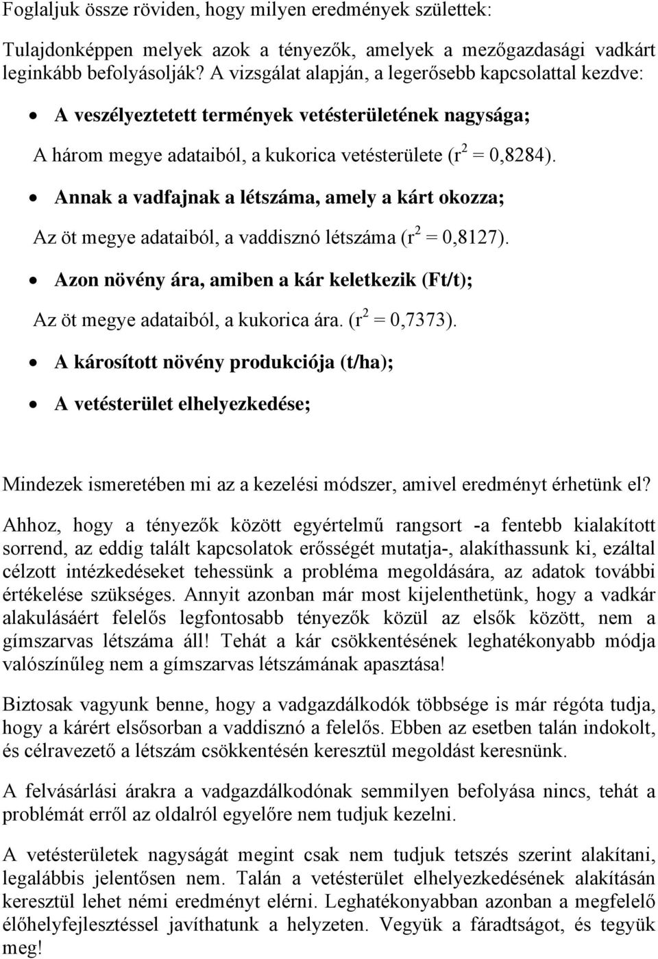 Annak a vadfajnak a létszáma, amely a kárt okozza; Az öt megye adataiból, a vaddisznó létszáma (r 2 = 0,8127). Azon növény ára, amiben a kár keletkezik (Ft/t); Az öt megye adataiból, a kukorica ára.