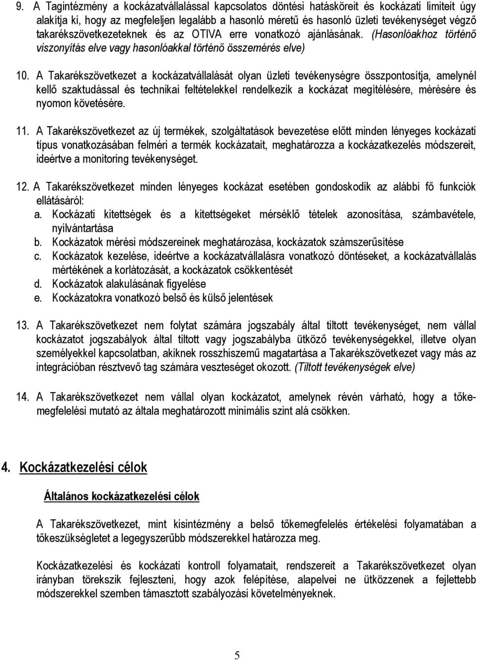 A Takarékszövetkezet a kockázatvállalását olyan üzleti tevékenységre összpontosítja, amelynél kellı szaktudással és technikai feltételekkel rendelkezik a kockázat megítélésére, mérésére és nyomon
