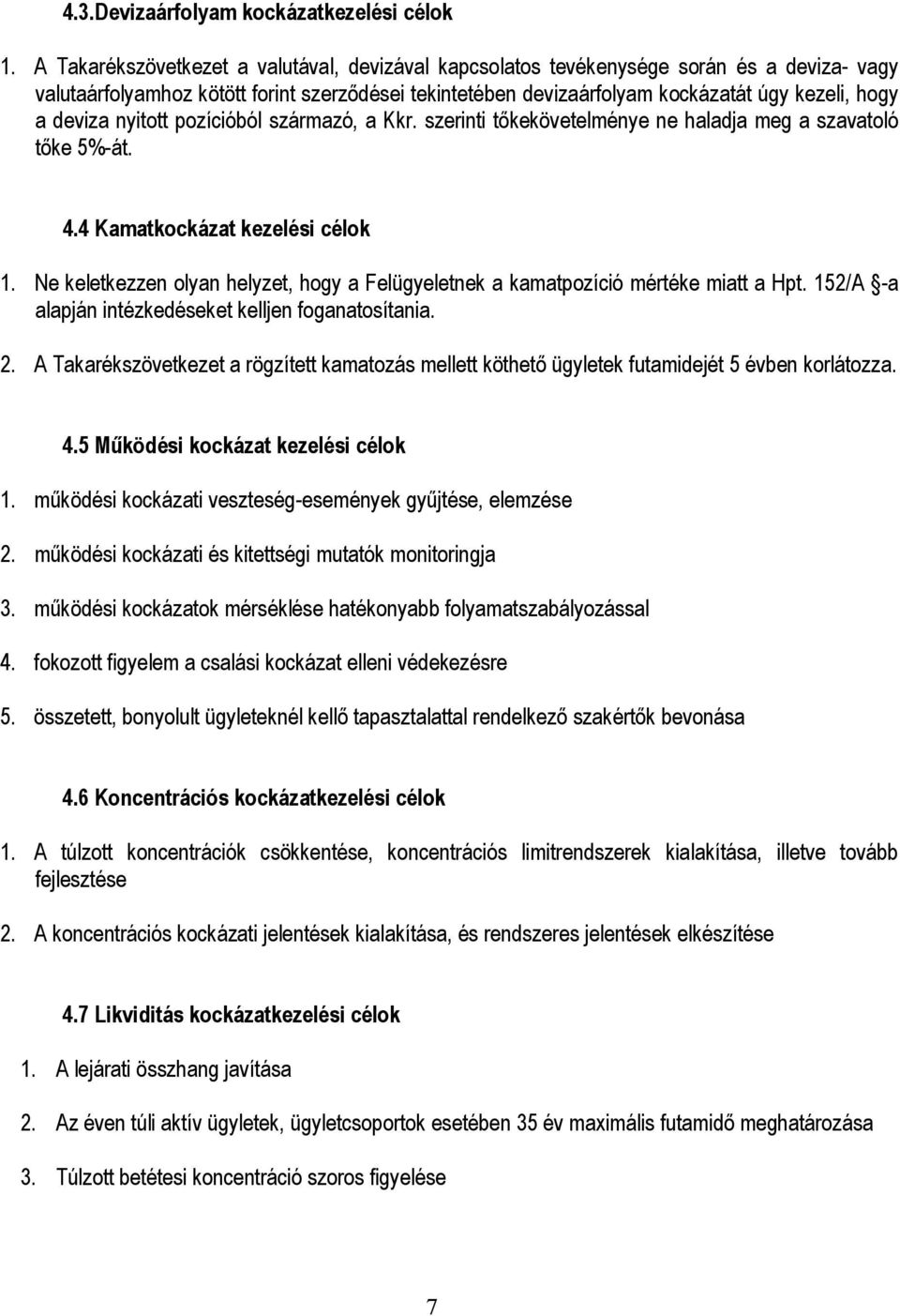 deviza nyitott pozícióból származó, a Kkr. szerinti tıkekövetelménye ne haladja meg a szavatoló tıke 5%-át. 4.4 Kamatkockázat kezelési célok 1.