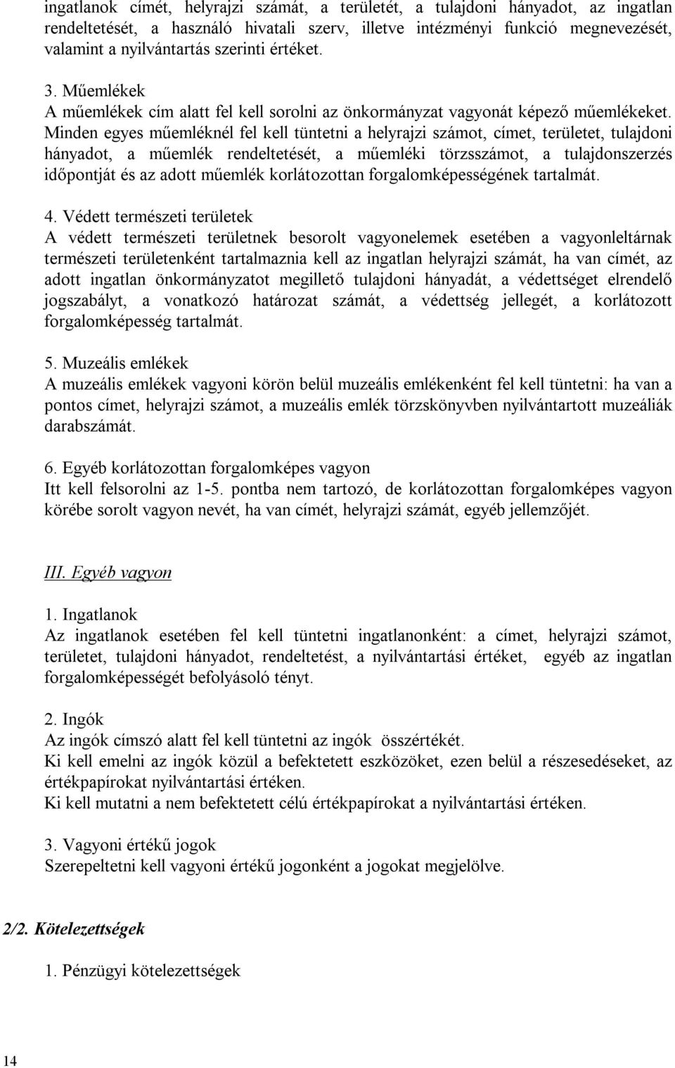 Minden egyes műemléknél fel kell tüntetni a helyrajzi számot, címet, területet, tulajdoni hányadot, a műemlék rendeltetését, a műemléki törzsszámot, a tulajdonszerzés időpontját és az adott műemlék