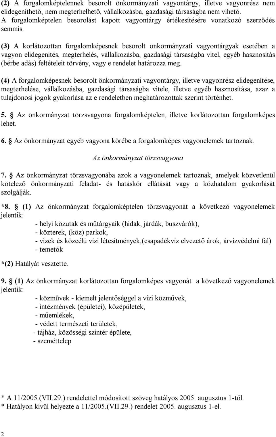 (3) A korlátozottan forgalomképesnek besorolt önkormányzati vagyontárgyak esetében a vagyon elidegenítés, megterhelés, vállalkozásba, gazdasági társaságba vitel, egyéb hasznosítás (bérbe adás)