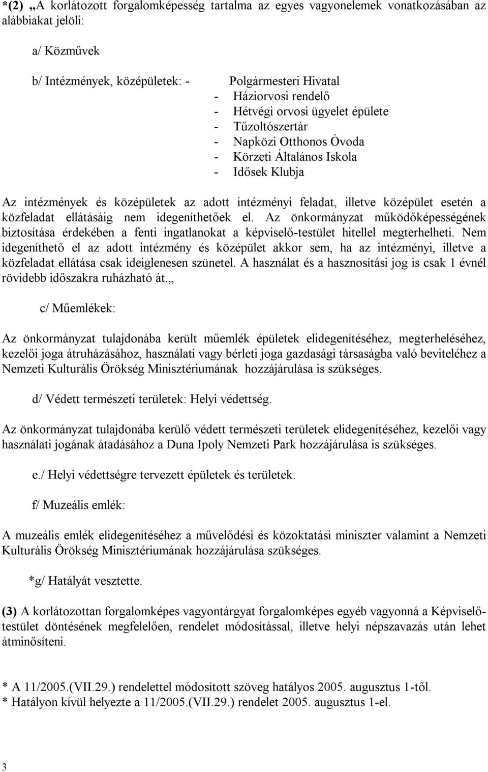 közfeladat ellátásáig nem idegeníthetőek el. Az önkormányzat működőképességének biztosítása érdekében a fenti ingatlanokat a képviselő-testület hitellel megterhelheti.